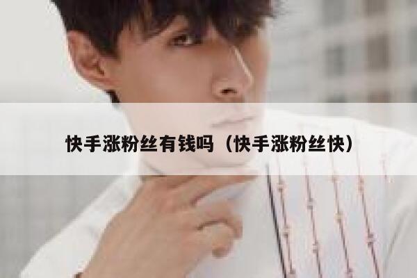 快手涨粉丝有钱吗（快手涨粉丝快） 第1张