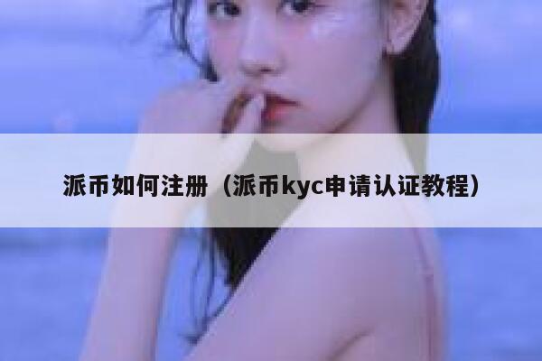 派币如何注册（派币kyc申请认证教程） 第1张