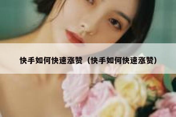 快手如何快速涨赞（快手如何快速涨赞） 第1张