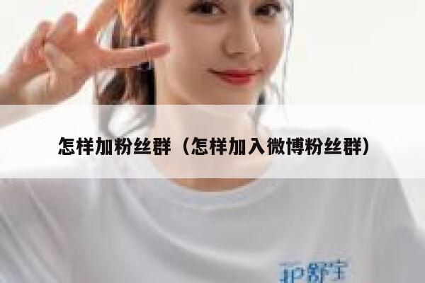 怎样加粉丝群(怎样加入微博粉丝群) 第1张 怎样加粉丝群(怎样加入微博粉丝群) 第1张