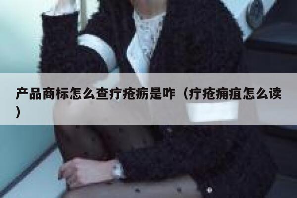 产品商标怎么查疔疮疬是咋(疔疮痈疽怎么读) 第1张 产品商标怎么查疔疮疬是咋(疔疮痈疽怎么读) 第1张