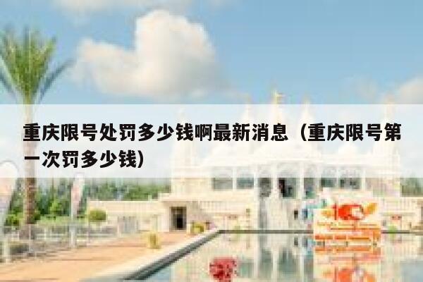 重庆限号处罚多少钱啊最新消息（重庆限号第一次罚多少钱） 第1张