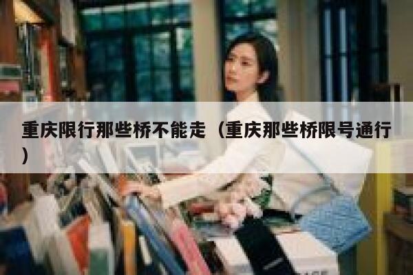 重庆限行那些桥不能走（重庆那些桥限号通行） 第1张