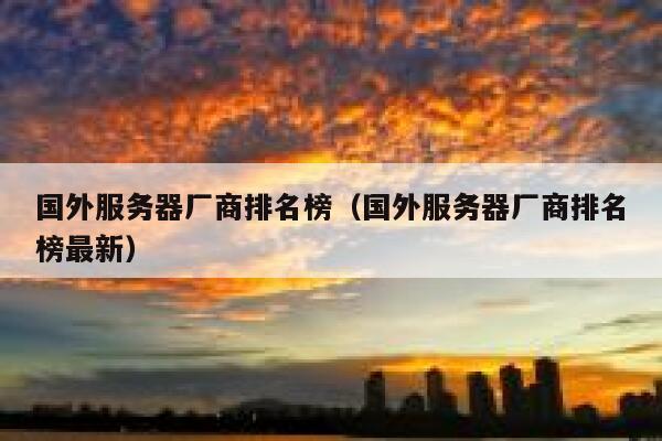 国外服务器厂商排名榜（国外服务器厂商排名榜最新） 第1张