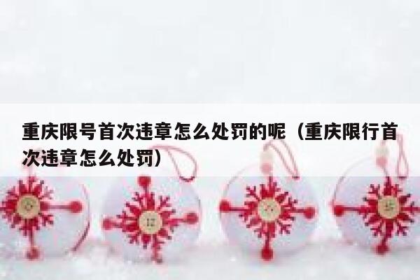 重庆限号首次违章怎么处罚的呢（重庆限行首次违章怎么处罚） 第1张