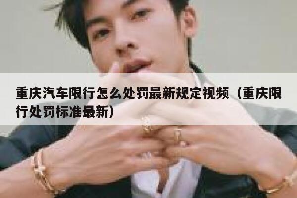 重庆汽车限行怎么处罚最新规定视频（重庆限行处罚标准最新） 第1张