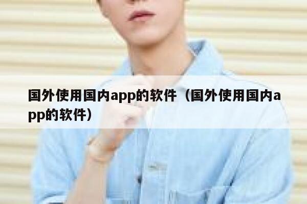 国外使用国内app的软件(国外使用国内app的软件) 第1张 国外使用国内app的软件(国外使用国内app的软件) 第1张
