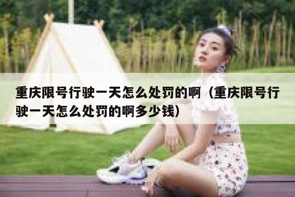 重庆限号行驶一天怎么处罚的啊（重庆限号行驶一天怎么处罚的啊多少钱） 第1张