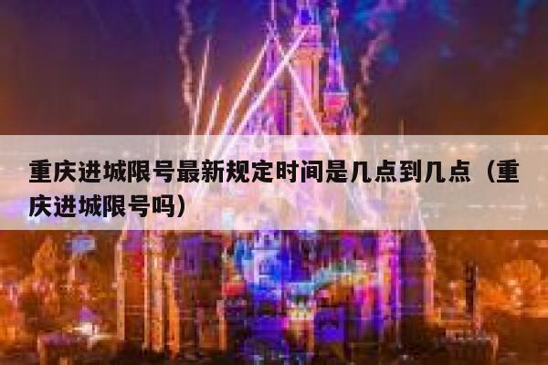 重庆进城限号最新规定时间是几点到几点（重庆进城限号吗） 第1张