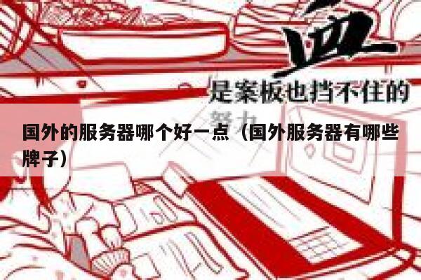 国外的服务器哪个好一点（国外服务器有哪些牌子） 第1张