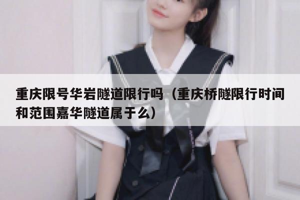 重庆限号华岩隧道限行吗（重庆桥隧限行时间和范围嘉华隧道属于么） 第1张