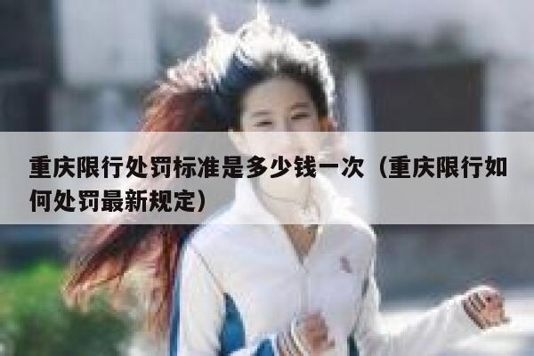 重庆限行处罚标准是多少钱一次(重庆限行如何处罚最新规定) 第1张 重庆限行处罚标准是多少钱一次(重庆限行如何处罚最新规定) 第1张
