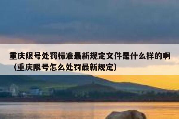 重庆限号处罚标准最新规定文件是什么样的啊（重庆限号怎么处罚最新规定） 第1张