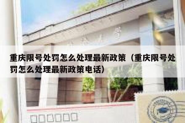重庆限号处罚怎么处理最新政策（重庆限号处罚怎么处理最新政策电话） 第1张