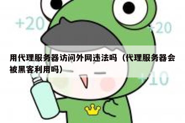 用代理服务器访问外网违法吗（代理服务器会被黑客利用吗） 第1张