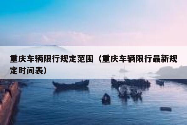重庆车辆限行规定范围（重庆车辆限行最新规定时间表） 第1张