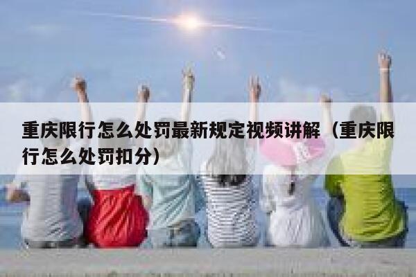 重庆限行怎么处罚最新规定视频讲解（重庆限行怎么处罚扣分） 第1张
