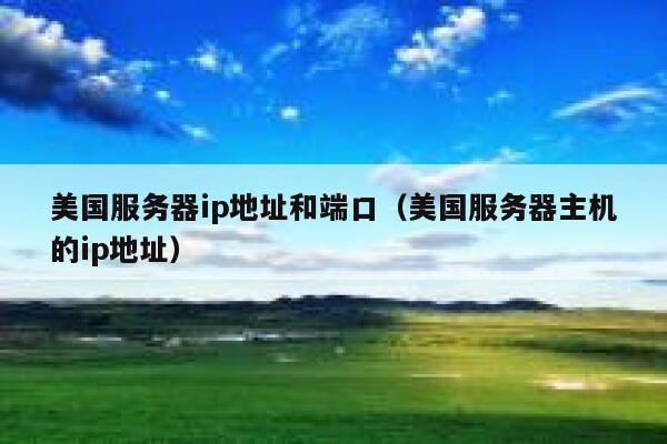美国服务器ip地址和端口（美国服务器主机的ip地址） 第1张