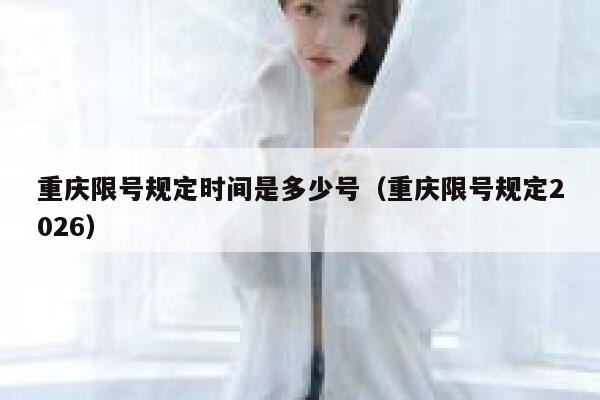 重庆限号规定时间是多少号（重庆限号规定2026） 第1张