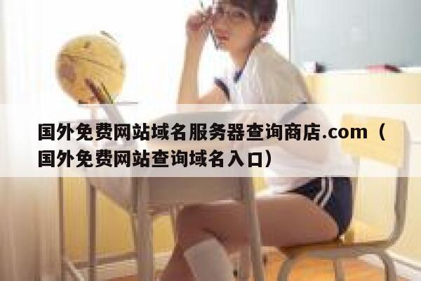 国外免费网站域名服务器查询商店.com(国外免费网站查询域名入口) 第1张 国外免费网站域名服务器查询商店.com(国外免费网站查询域名入口) 第1张