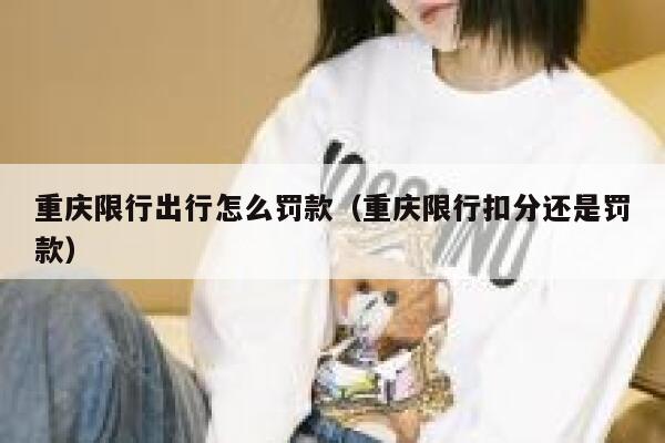 重庆限行出行怎么罚款（重庆限行扣分还是罚款） 第1张