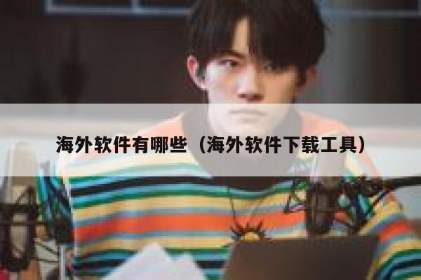 海外软件有哪些(海外软件下载工具) 第1张 海外软件有哪些(海外软件下载工具) 第1张