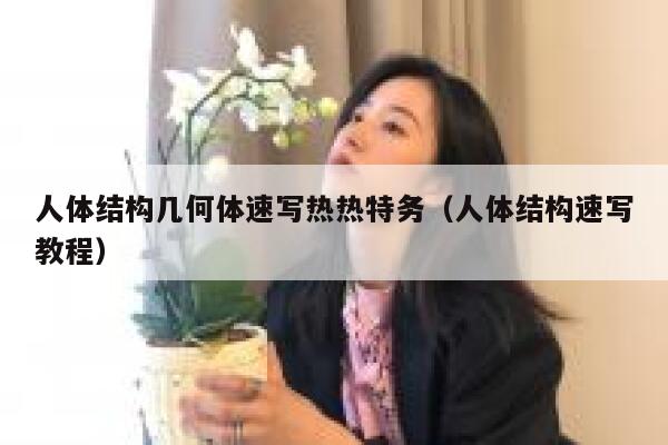 人体结构几何体速写热热特务(人体结构速写教程) 第1张 人体结构几何体速写热热特务(人体结构速写教程) 第1张
