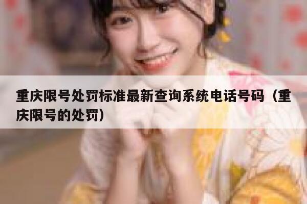 重庆限号处罚标准最新查询系统电话号码(重庆限号的处罚) 第1张 重庆限号处罚标准最新查询系统电话号码(重庆限号的处罚) 第1张