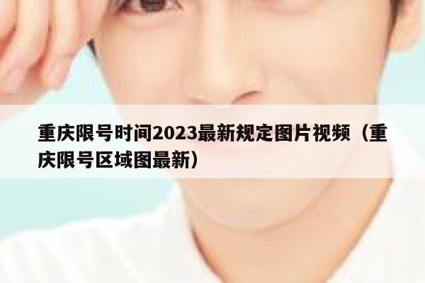重庆限号时间2023最新规定图片视频（重庆限号区域图最新） 第1张