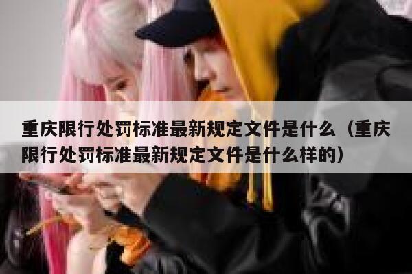 重庆限行处罚标准最新规定文件是什么(重庆限行处罚标准最新规定文件是什么样的) 第1张 重庆限行处罚标准最新规定文件是什么(重庆限行处罚标准最新规定文件是什么样的) 第1张
