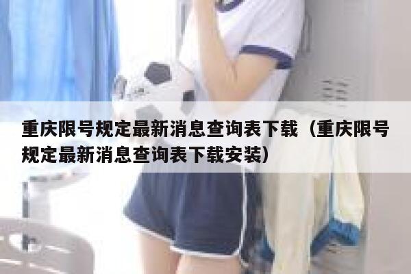 重庆限号规定最新消息查询表下载(重庆限号规定最新消息查询表下载安装) 第1张 重庆限号规定最新消息查询表下载(重庆限号规定最新消息查询表下载安装) 第1张
