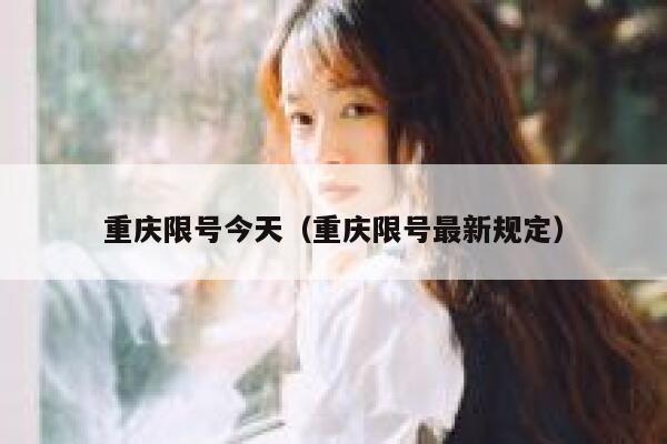 重庆限号今天(重庆限号最新规定) 第1张 重庆限号今天(重庆限号最新规定) 第1张