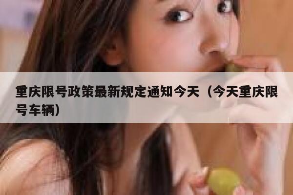 重庆限号政策最新规定通知今天（今天重庆限号车辆） 第1张
