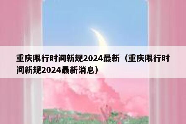 重庆限行时间新规2024最新（重庆限行时间新规2024最新消息） 第1张