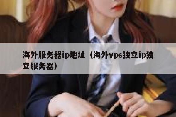 海外服务器ip地址（海外vps独立ip独立服务器） 第1张