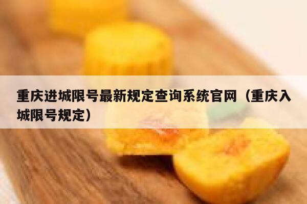 重庆进城限号最新规定查询系统官网（重庆入城限号规定） 第1张