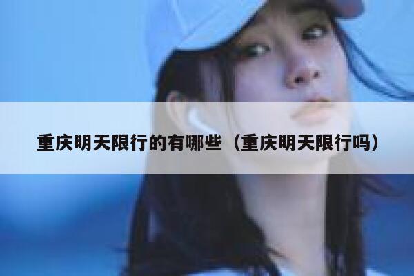 重庆明天限行的有哪些（重庆明天限行吗） 第1张