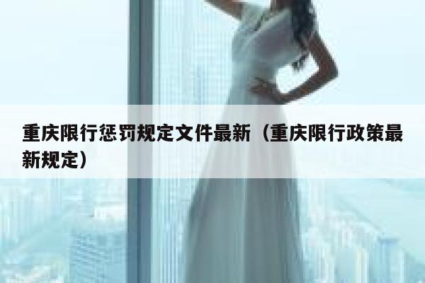 重庆限行惩罚规定文件最新(重庆限行政策最新规定) 第1张 重庆限行惩罚规定文件最新(重庆限行政策最新规定) 第1张