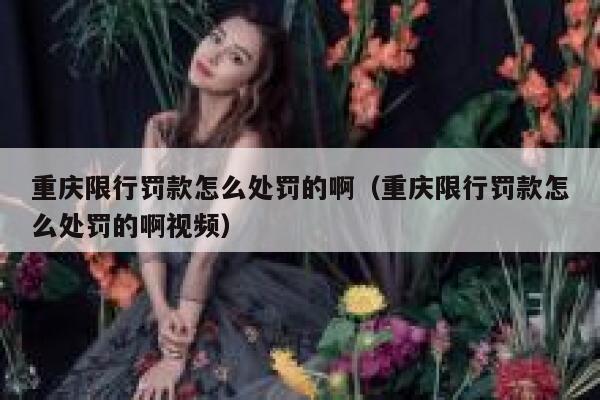 重庆限行罚款怎么处罚的啊（重庆限行罚款怎么处罚的啊视频） 第1张