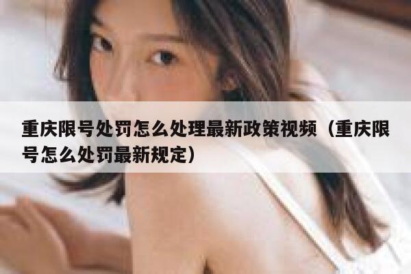 重庆限号处罚怎么处理最新政策视频（重庆限号怎么处罚最新规定） 第1张