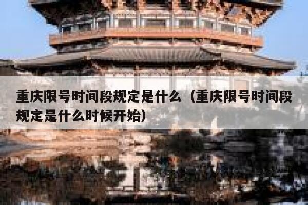 重庆限号时间段规定是什么(重庆限号时间段规定是什么时候开始) 第1张 重庆限号时间段规定是什么(重庆限号时间段规定是什么时候开始) 第1张
