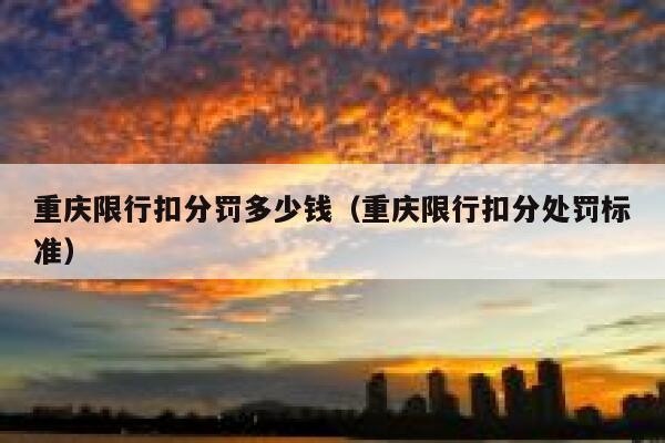 重庆限行扣分罚多少钱(重庆限行扣分处罚标准) 第1张 重庆限行扣分罚多少钱(重庆限行扣分处罚标准) 第1张