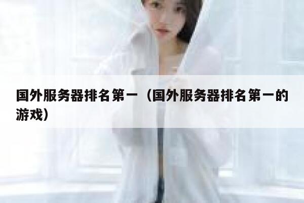 国外服务器排名第一（国外服务器排名第一的游戏） 第1张