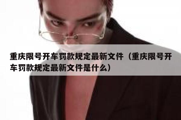 重庆限号开车罚款规定最新文件(重庆限号开车罚款规定最新文件是什么) 第1张 重庆限号开车罚款规定最新文件(重庆限号开车罚款规定最新文件是什么) 第1张