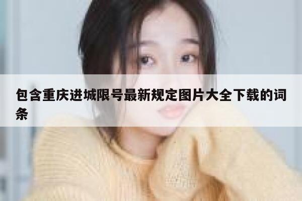 包含重庆进城限号最新规定图片大全下载的词条 第1张