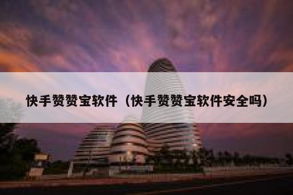快手赞赞宝软件（快手赞赞宝软件安全吗） 第1张