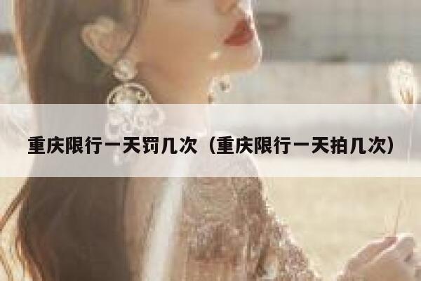 重庆限行一天罚几次（重庆限行一天拍几次） 第1张