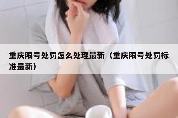 重庆限号处罚怎么处理最新（重庆限号处罚标准最新） 第1张