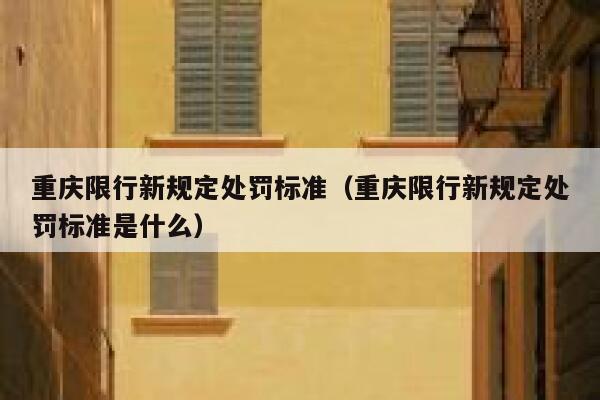 重庆限行新规定处罚标准（重庆限行新规定处罚标准是什么） 第1张
