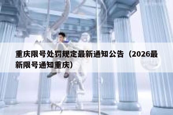 重庆限号处罚规定最新通知公告（2026最新限号通知重庆） 第1张